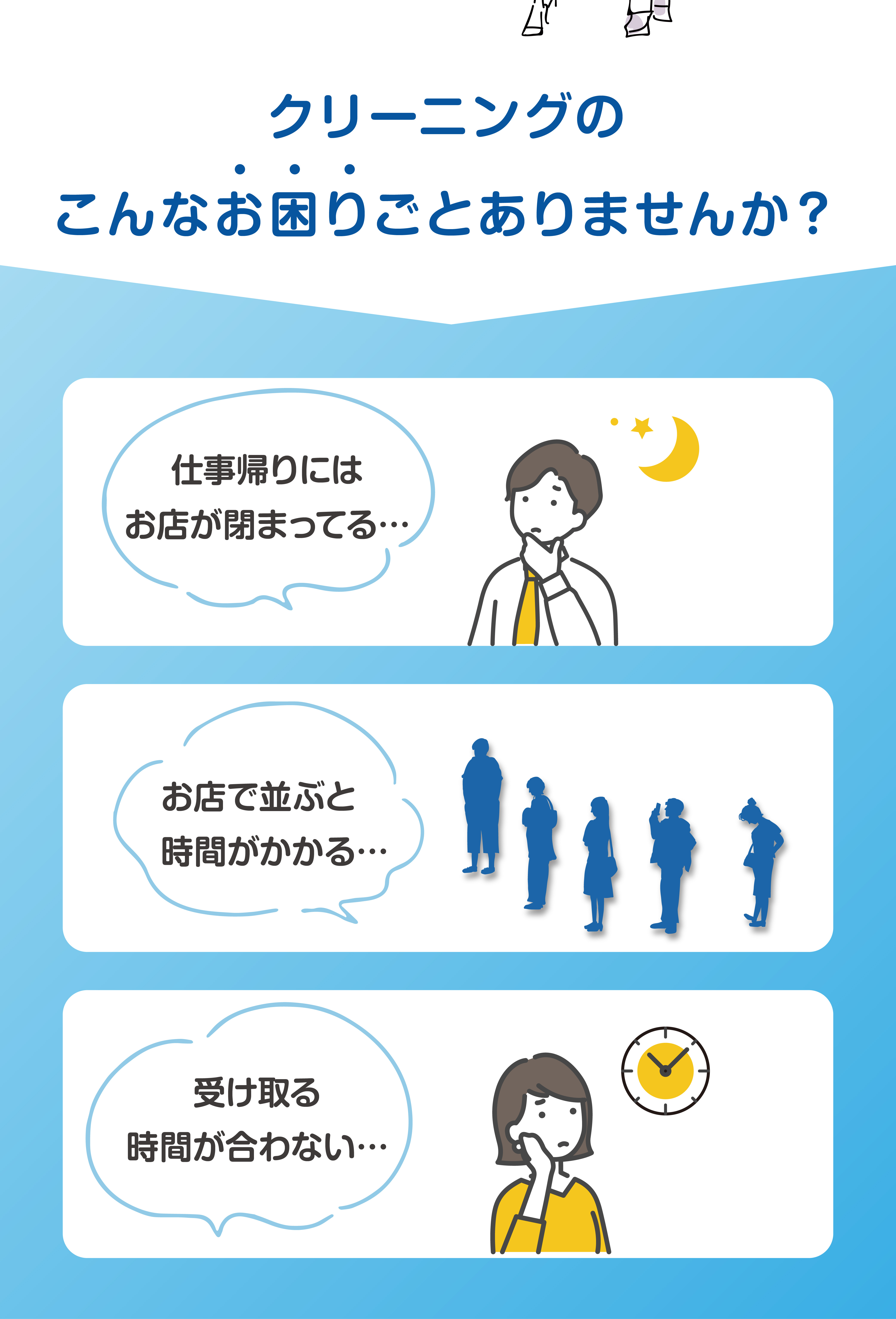 クリーニングのこんなお困り事ありませんか？　「仕事帰りにはお店が閉まってる」「お店で並ぶと時間がかかる」「受け取る時間が合わない」